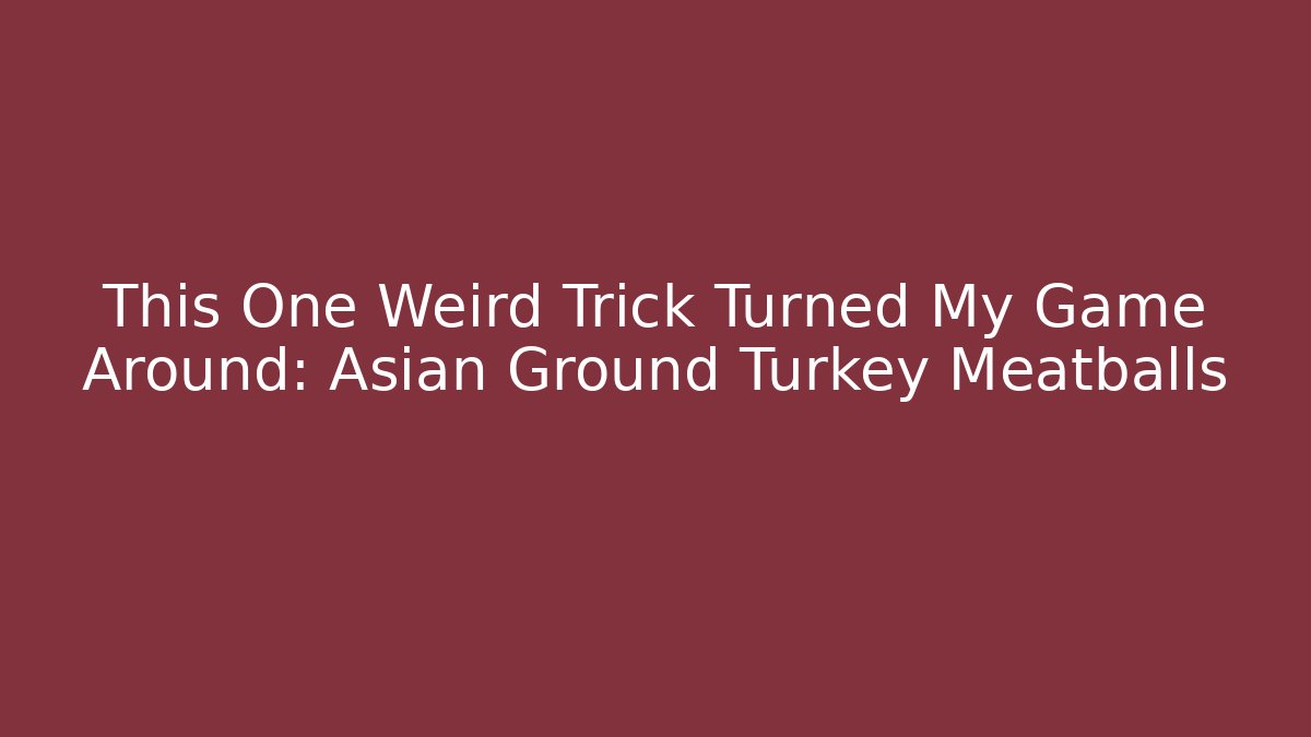 This One Weird Trick Turned My Game Around: Asian Ground Turkey Meatballs - Celivion