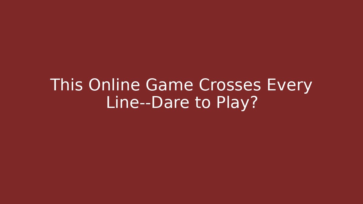 This Online Game Crosses Every Line—Dare to Play?