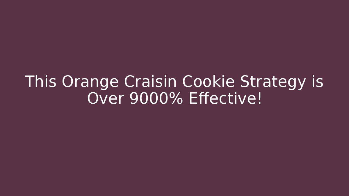 This Orange Craisin Cookie Strategy is Over 9000% Effective!
