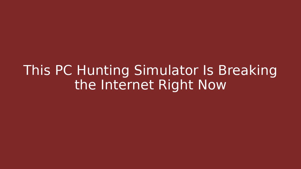 This PC Hunting Simulator Is Breaking the Internet Right Now