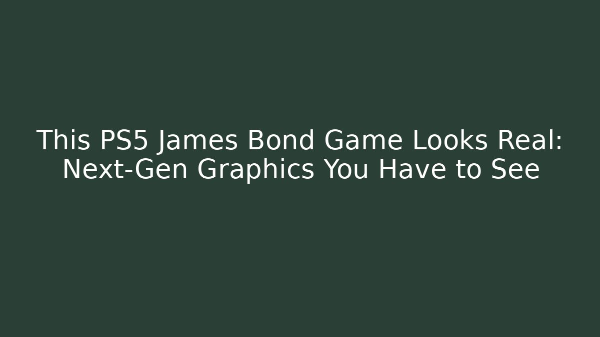 This PS5 James Bond Game Looks Real: Next-Gen Graphics You Have to See
