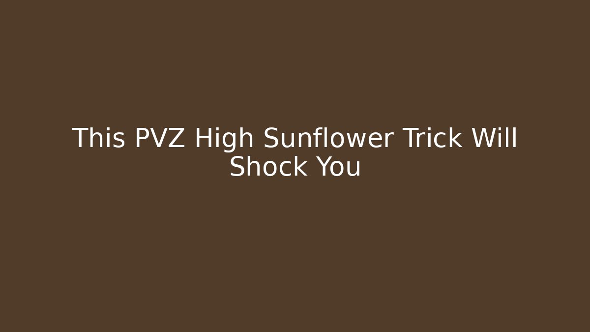 This PVZ High Sunflower Trick Will Shock You