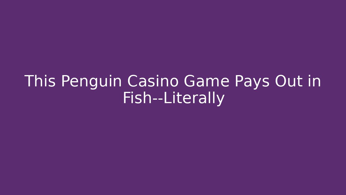 This Penguin Casino Game Pays Out in Fish—Literally