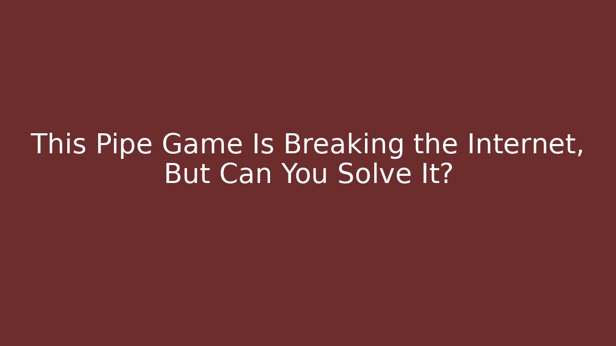 This Pipe Game Is Breaking the Internet, But Can You Solve It? - Celivion