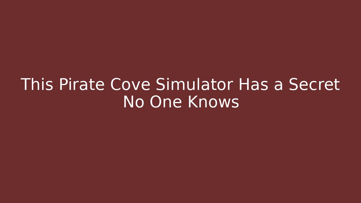 This Pirate Cove Simulator Has a Secret No One Knows