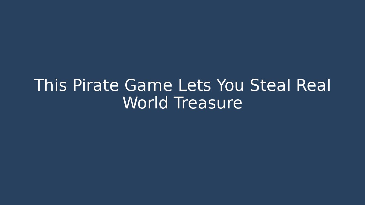 This Pirate Game Lets You Steal Real World Treasure
