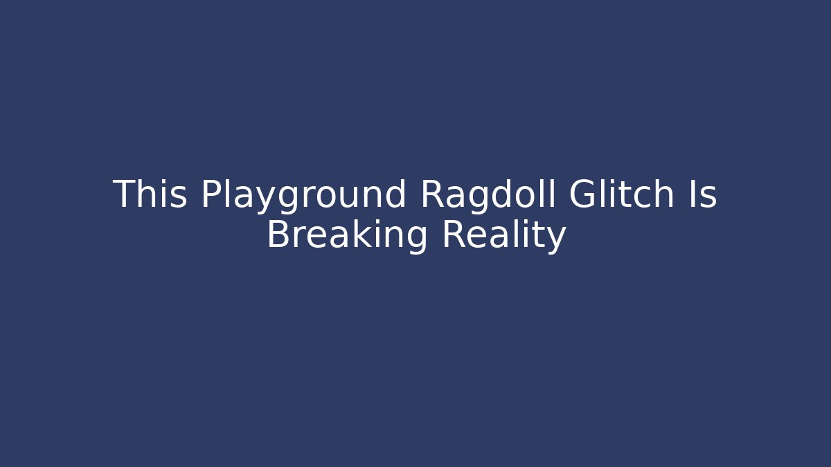This Playground Ragdoll Glitch Is Breaking Reality
