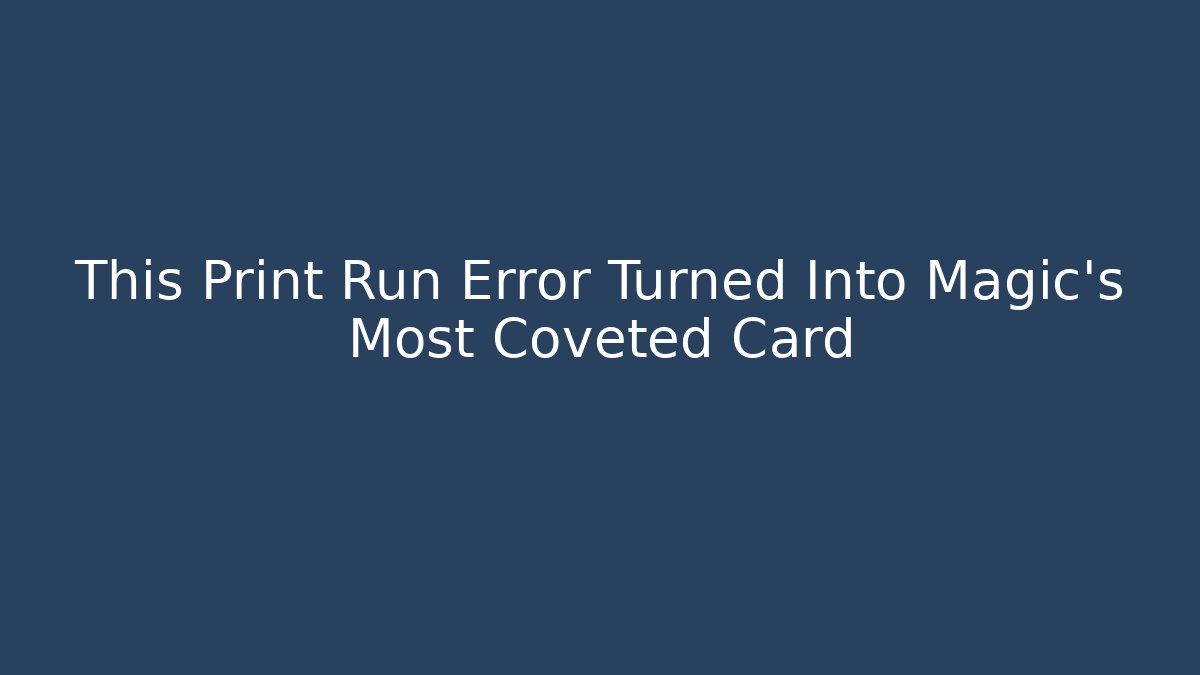 This Print Run Error Turned Into Magic’s Most Coveted Card