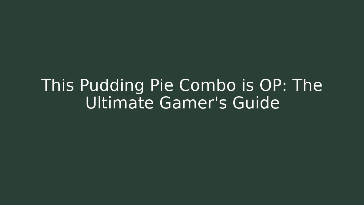 This Pudding Pie Combo is OP: The Ultimate Gamer's Guide