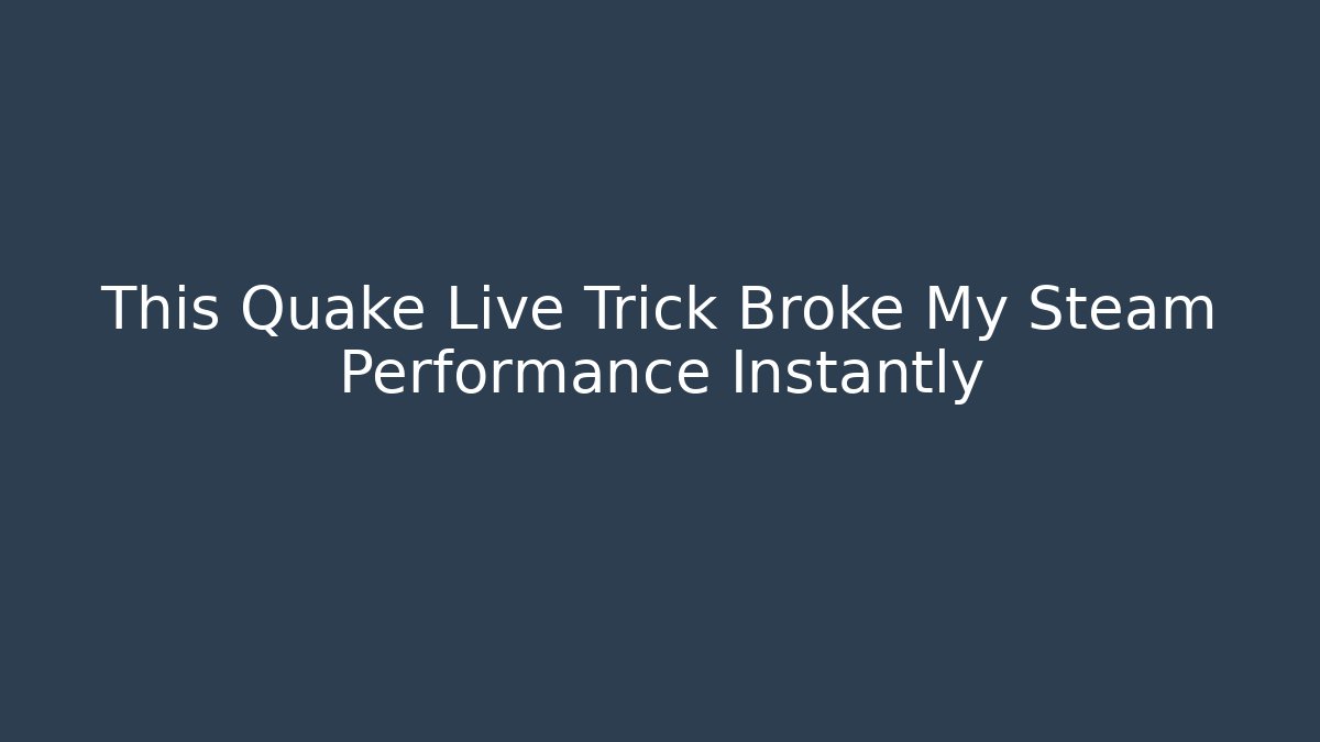 This Quake Live Trick Broke My Steam Performance Instantly - Celivion