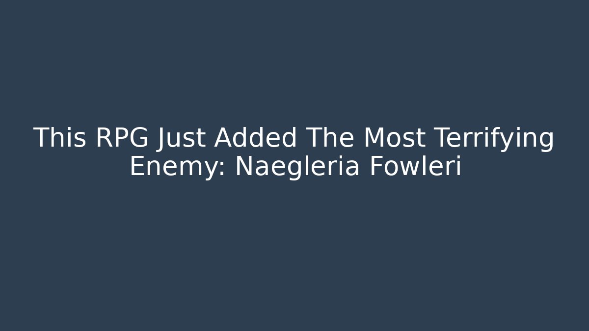 This RPG Just Added The Most Terrifying Enemy: Naegleria Fowleri