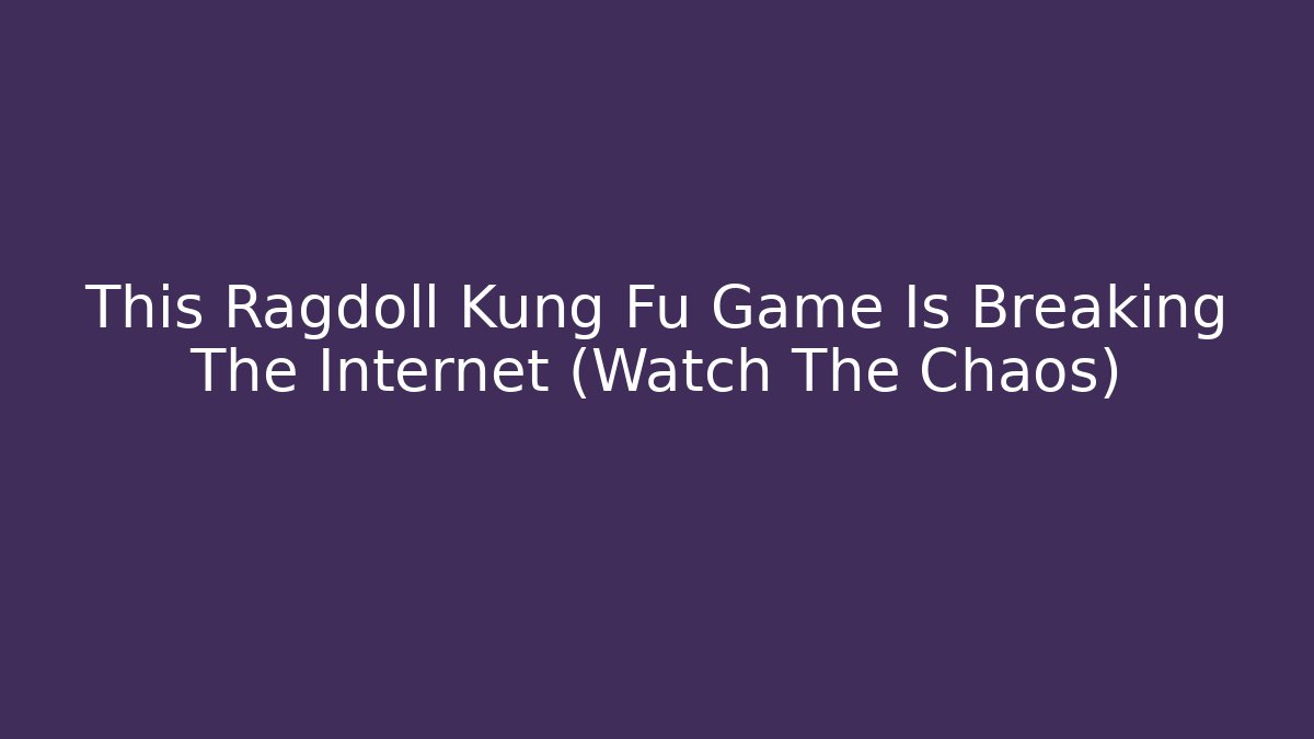 This Ragdoll Kung Fu Game Is Breaking The Internet (Watch The Chaos)