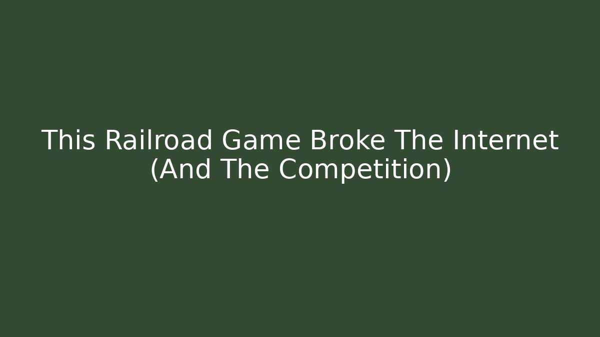 This Railroad Game Broke The Internet (And The Competition)