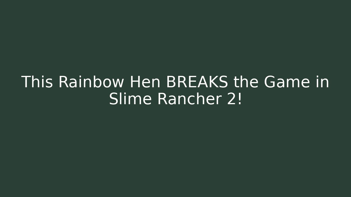 This Rainbow Hen BREAKS the Game in Slime Rancher 2!