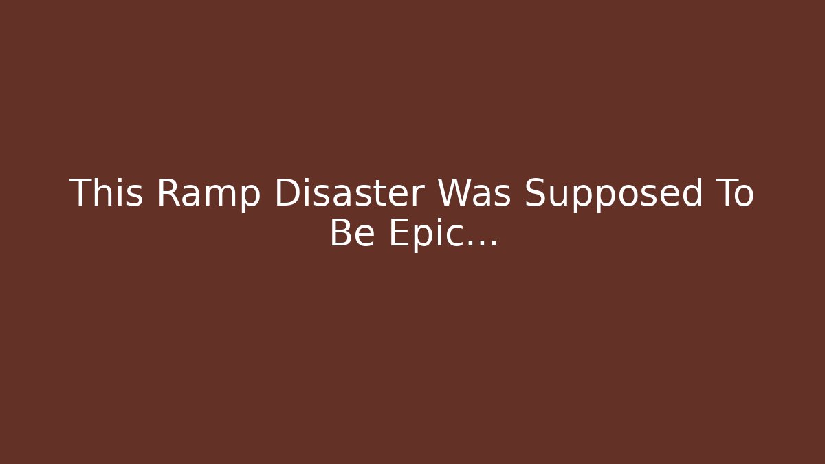 This Ramp Disaster Was Supposed To Be Epic…