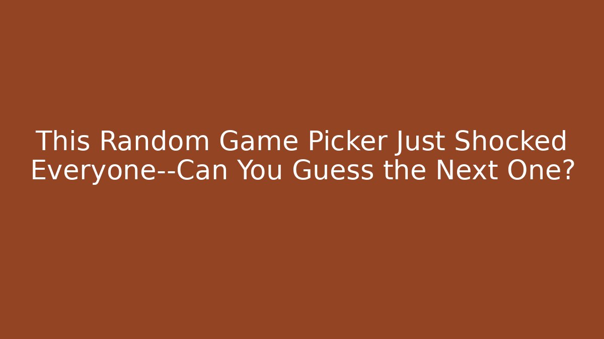 This Random Game Picker Just Shocked Everyone—Can You Guess the Next One?