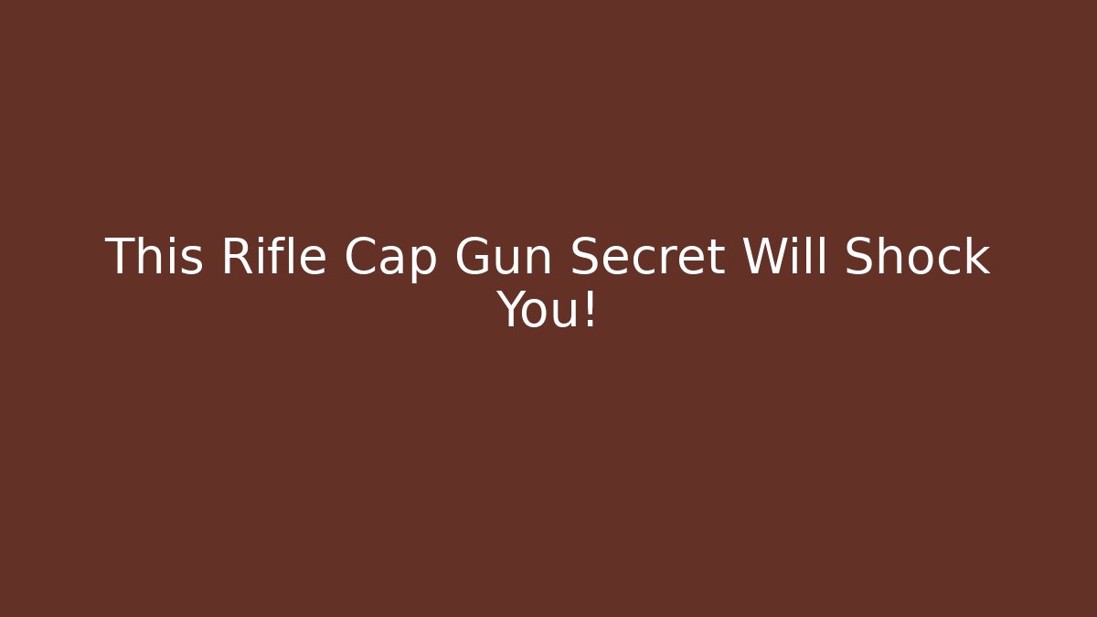This Rifle Cap Gun Secret Will Shock You!