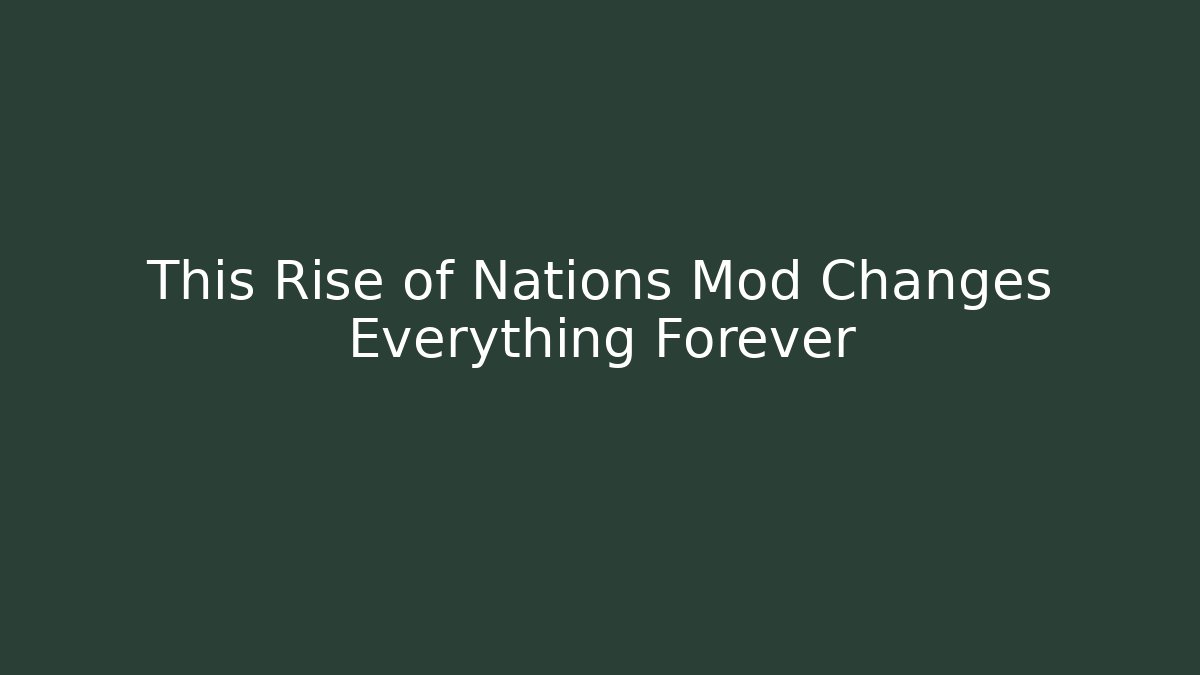 This Rise of Nations Mod Changes Everything Forever