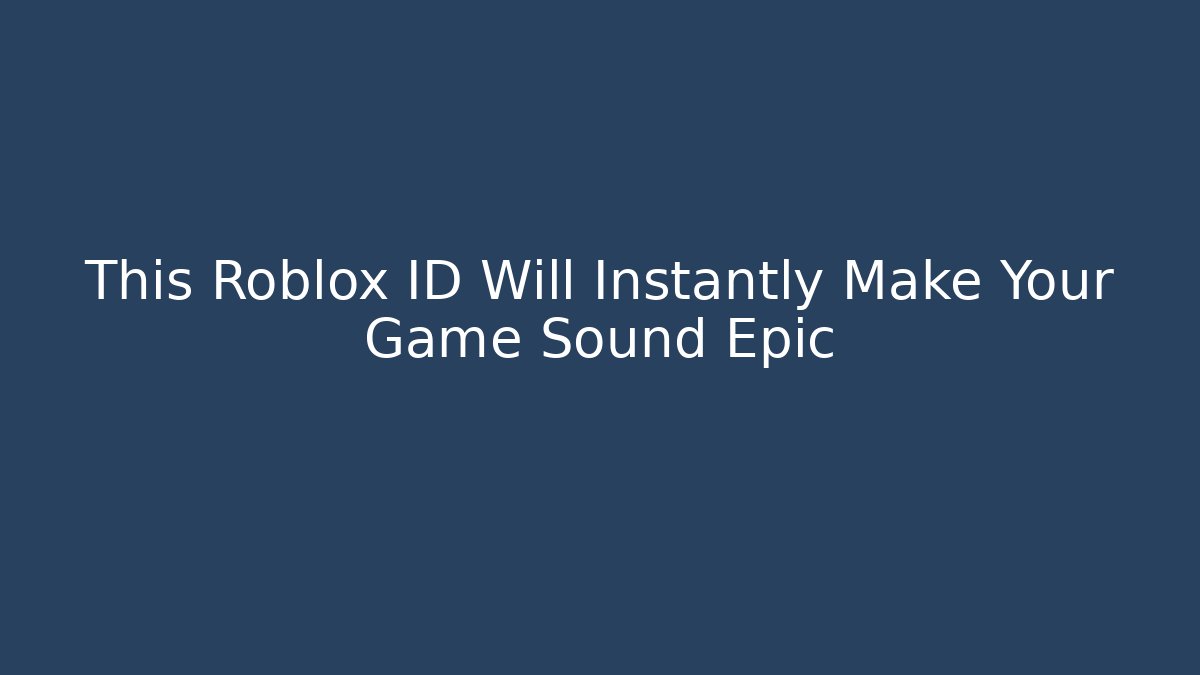 This Roblox ID Will Instantly Make Your Game Sound Epic - Celivion