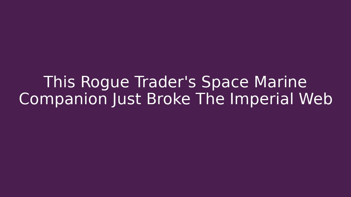 This Rogue Trader's Space Marine Companion Just Broke The Imperial Web
