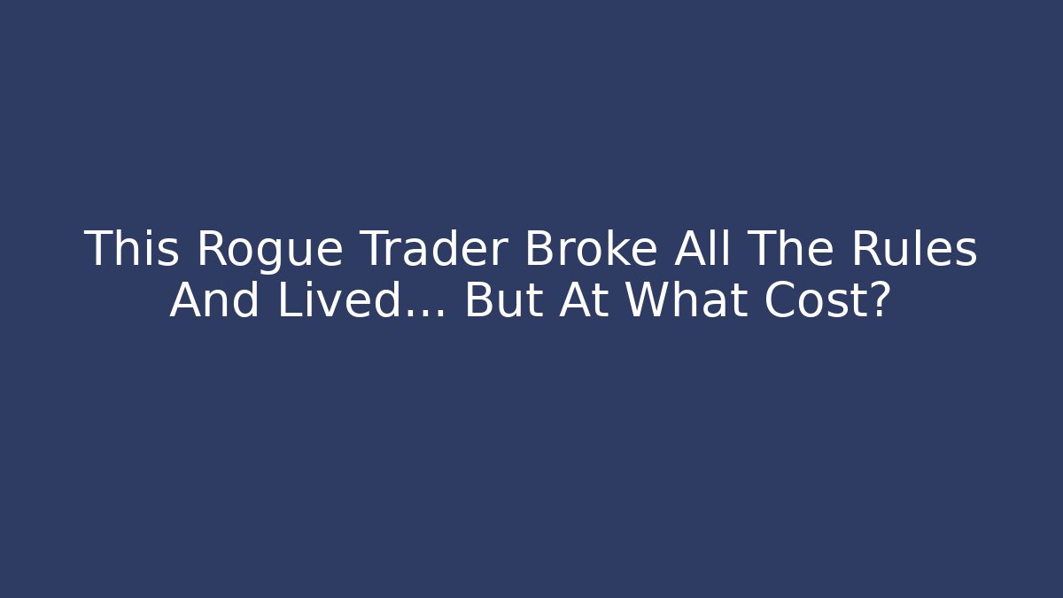 This Rogue Trader Broke All The Rules And Lived… But At What Cost? - Celivion