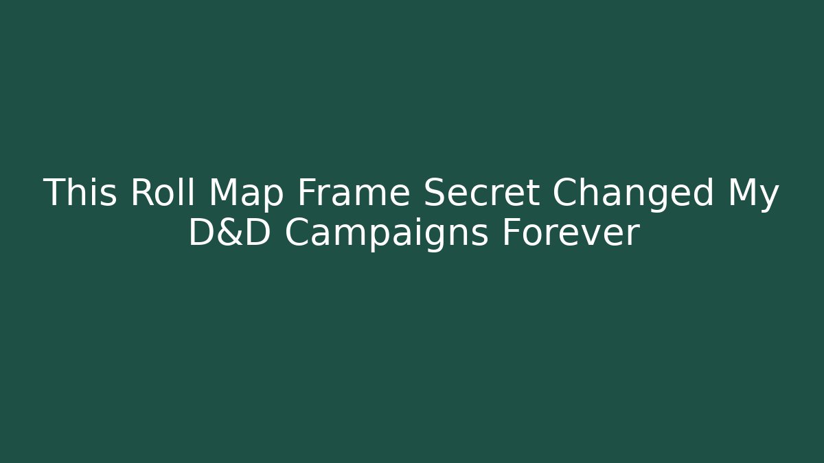 This Roll Map Frame Secret Changed My D&D Campaigns Forever
