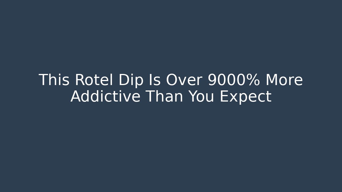 This Rotel Dip Is Over 9000% More Addictive Than You Expect