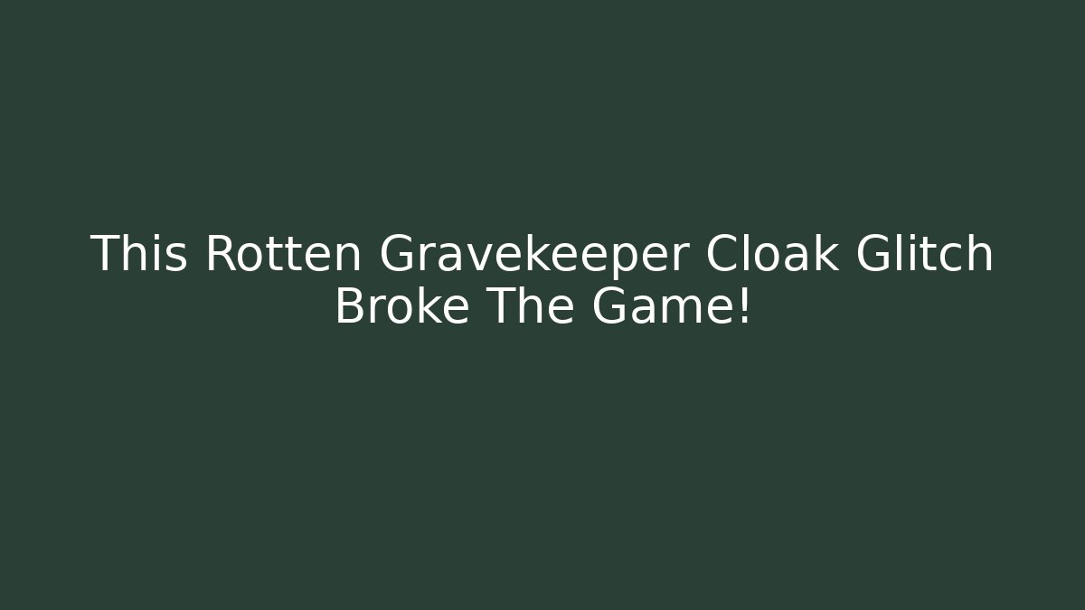 This Rotten Gravekeeper Cloak Glitch Broke The Game!