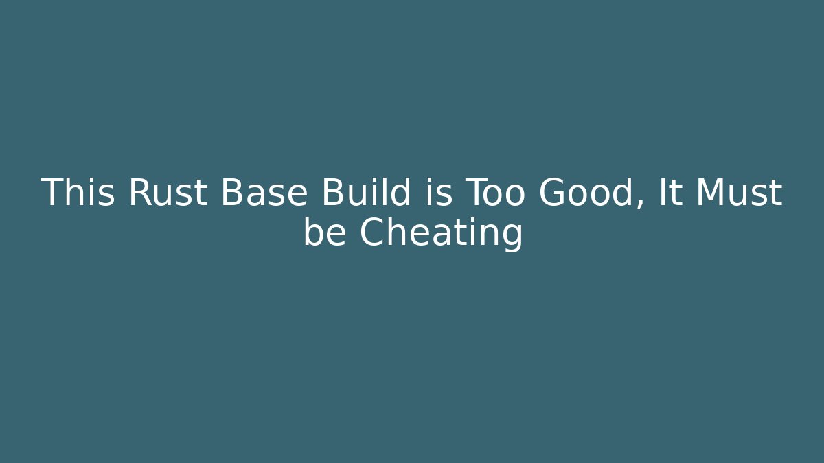 This Rust Base Build is Too Good, It Must be Cheating