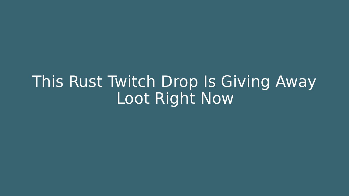 This Rust Twitch Drop Is Giving Away Loot Right Now