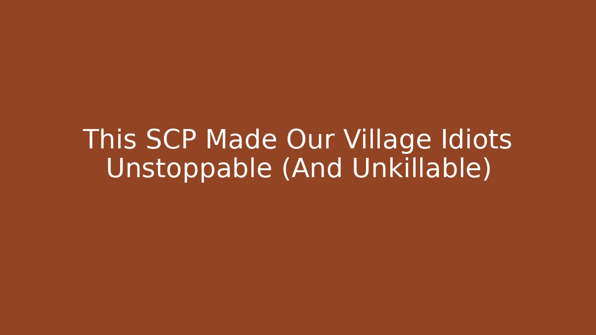 This SCP Made Our Village Idiots Unstoppable (And Unkillable)