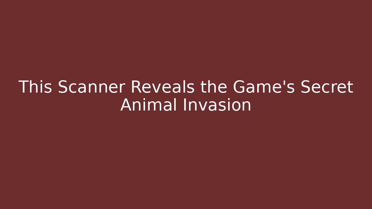 This Scanner Reveals the Game's Secret Animal Invasion - Celivion