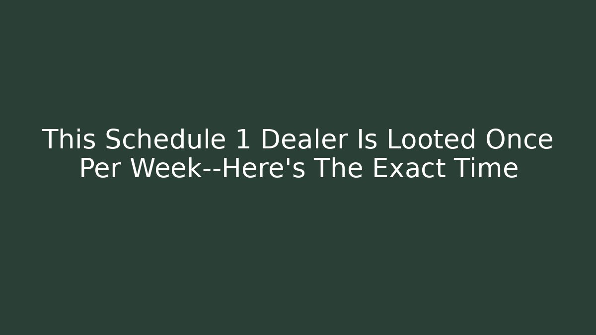 This Schedule 1 Dealer Is Looted Once Per Week—Here's The Exact Time