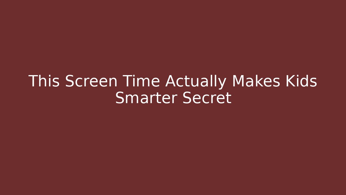 This Screen Time Actually Makes Kids Smarter Secret