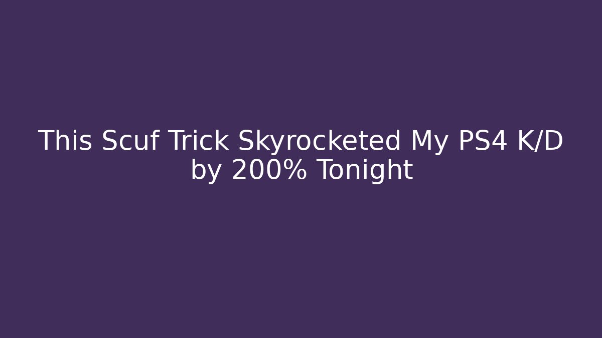 This Scuf Trick Skyrocketed My PS4 K/D by 200% Tonight