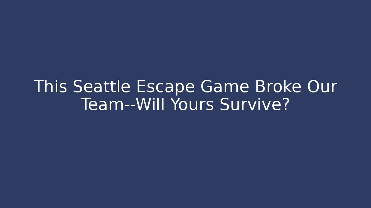 This Seattle Escape Game Broke Our Team—Will Yours Survive?