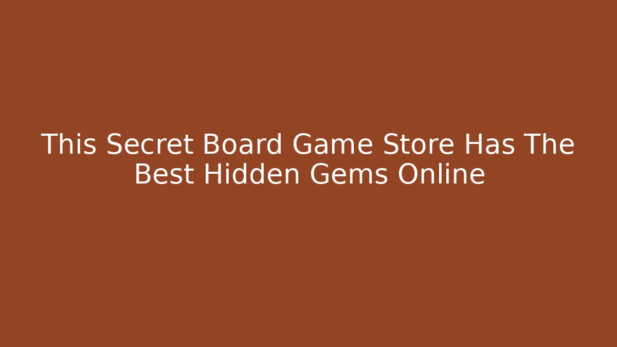 This Secret Board Game Store Has The Best Hidden Gems Online