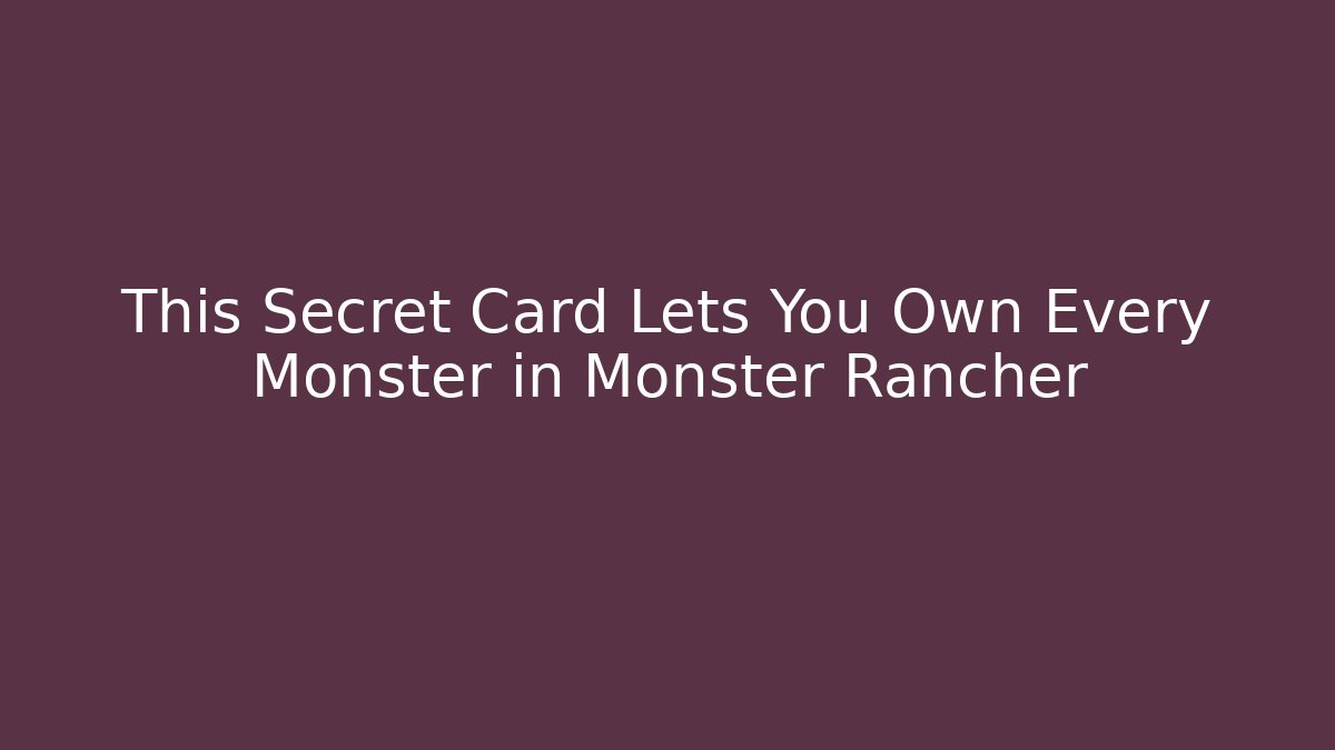 This Secret Card Lets You Own Every Monster in Monster Rancher
