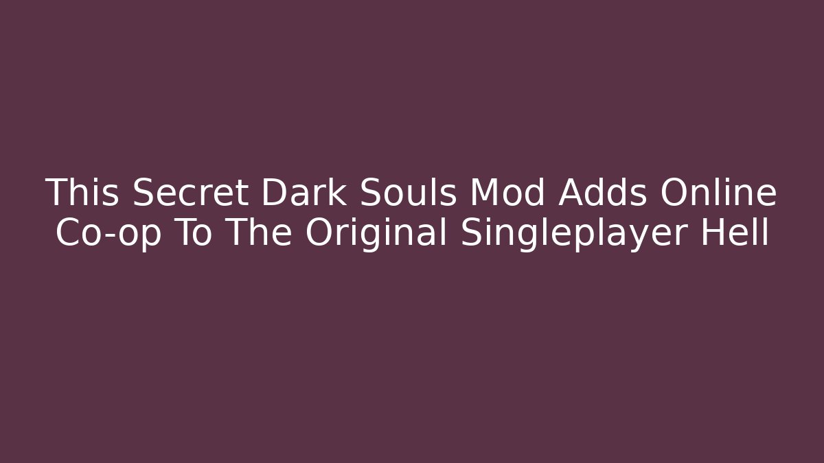 This Secret Dark Souls Mod Adds Online Co-op To The Original Singleplayer Hell