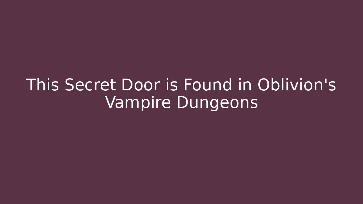 This Secret Door is Found in Oblivion's Vampire Dungeons