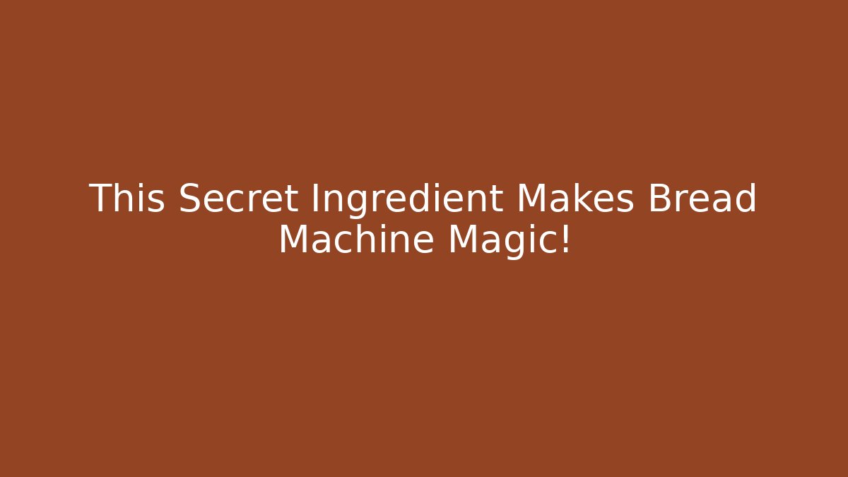 This Secret Ingredient Makes Bread Machine Magic! - Celivion