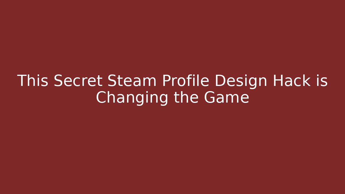 This Secret Steam Profile Design Hack is Changing the Game - Celivion
