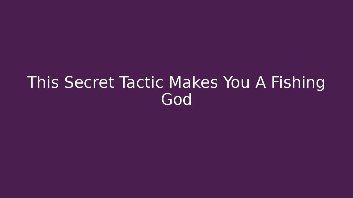 This Secret Tactic Makes You A Fishing God