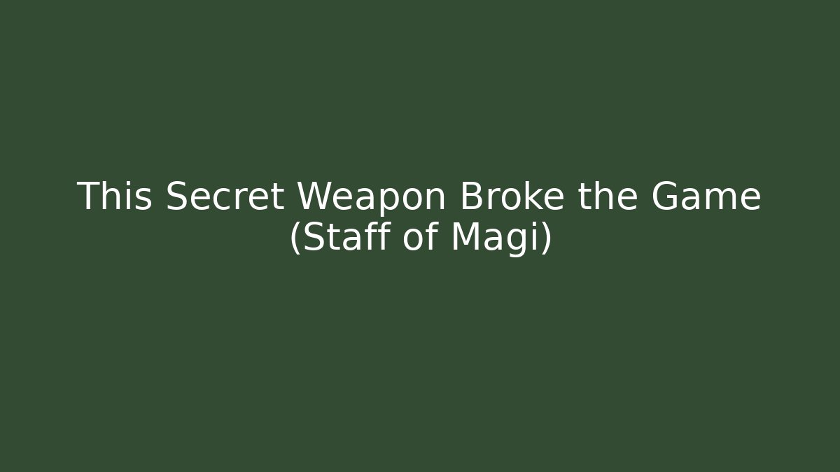 This Secret Weapon Broke the Game (Staff of Magi)