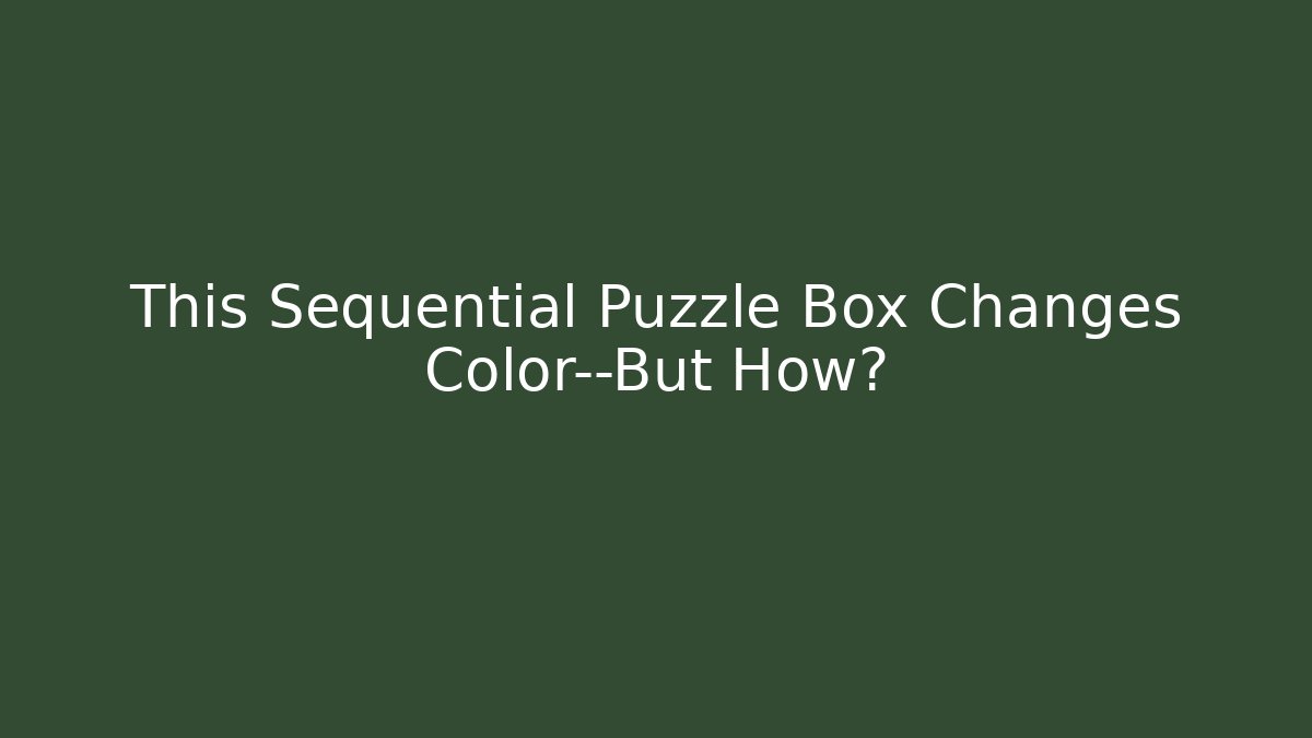 This Sequential Puzzle Box Changes Color—But How?