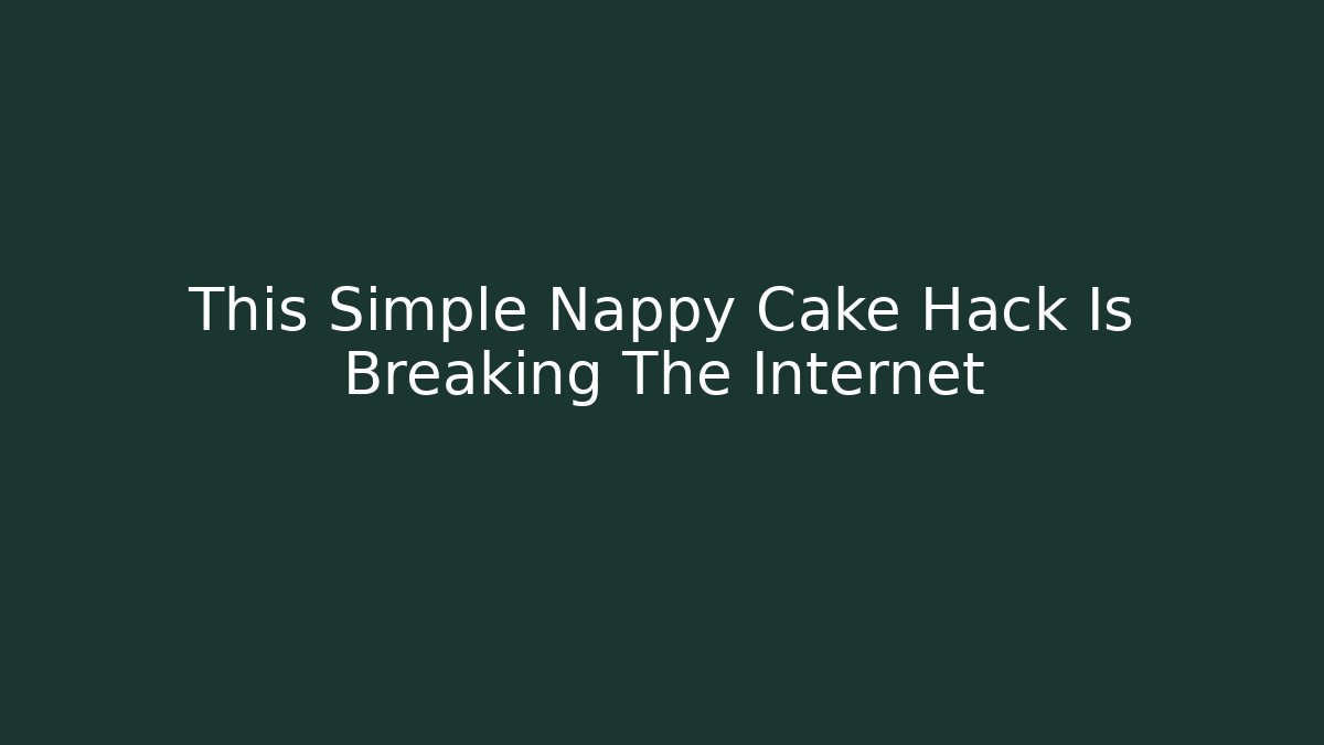 This Simple Nappy Cake Hack Is Breaking The Internet
