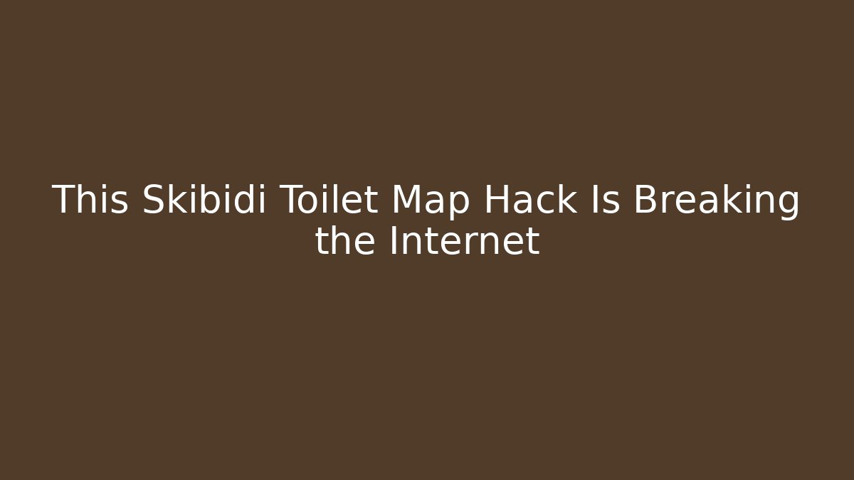 This Skibidi Toilet Map Hack Is Breaking the Internet