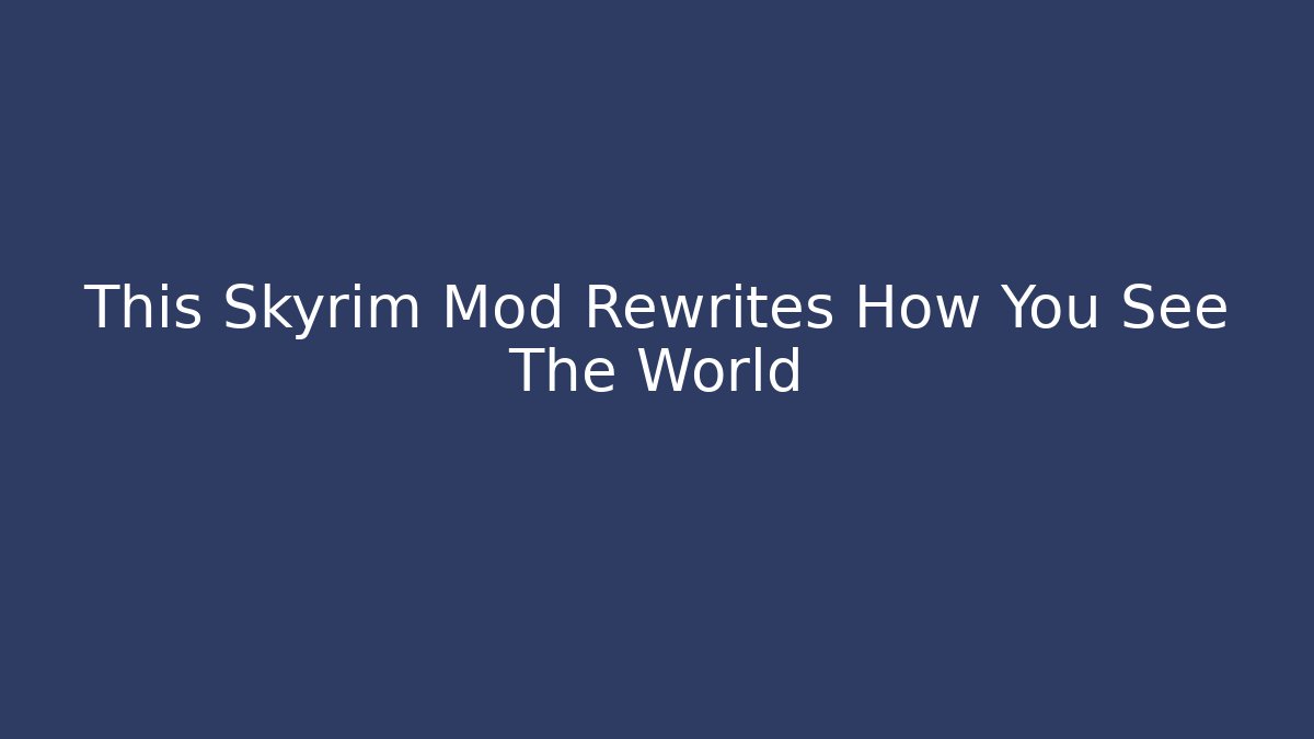 This Skyrim Mod Rewrites How You See The World