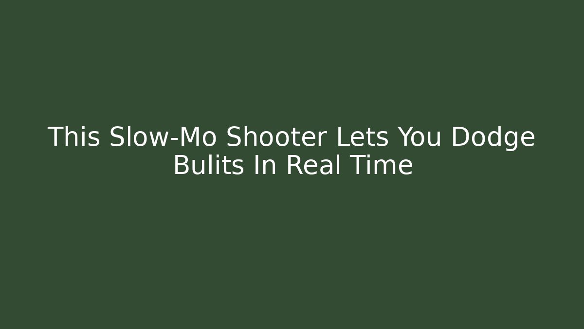This Slow-Mo Shooter Lets You Dodge Bulits In Real Time