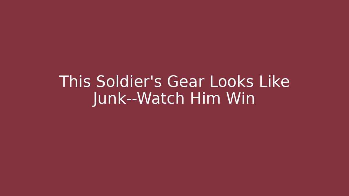 This Soldier’s Gear Looks Like Junk—Watch Him Win